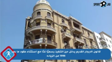 قانون الإيجار القديم يدخل حيز التنفيذ رسميًا غدًا مع استثناء عقود ما بعد 1996 من الزيادة